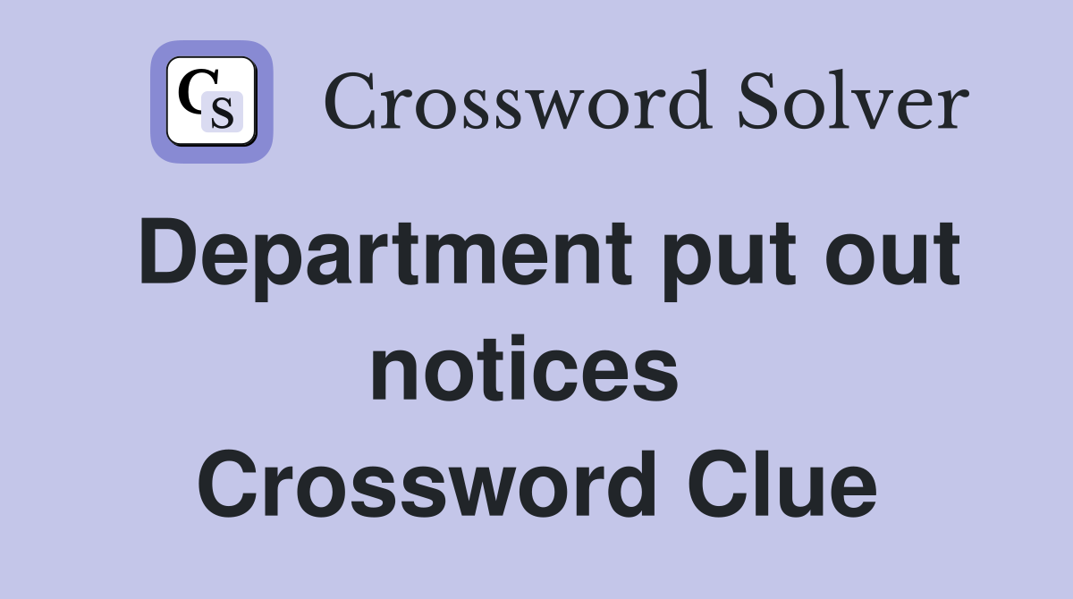 Department put out notices  Crossword Clue