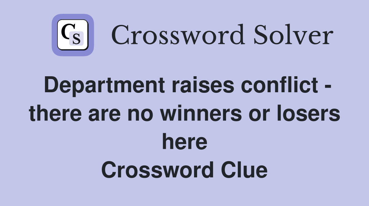 Department raises conflict - there are no winners or losers here Crossword Clue