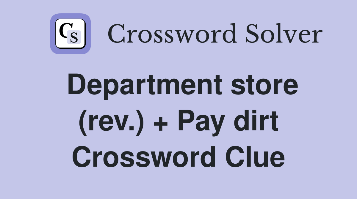 Department store (rev.) + Pay dirt Crossword Clue