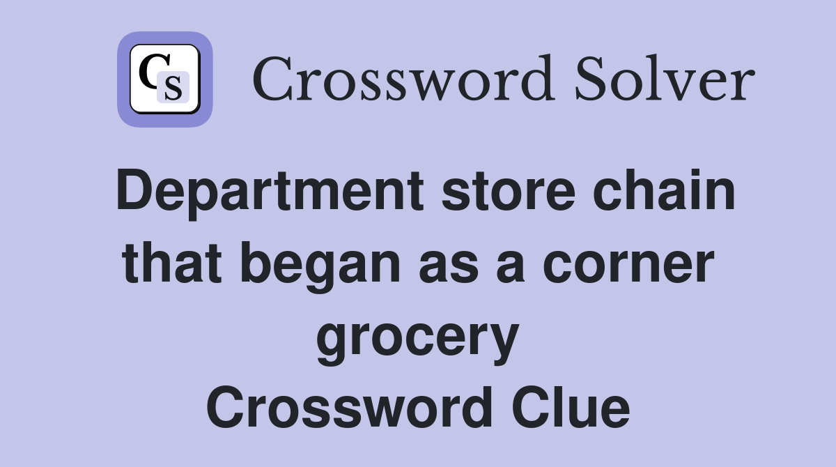 Department store chain that began as a corner grocery Crossword Clue
