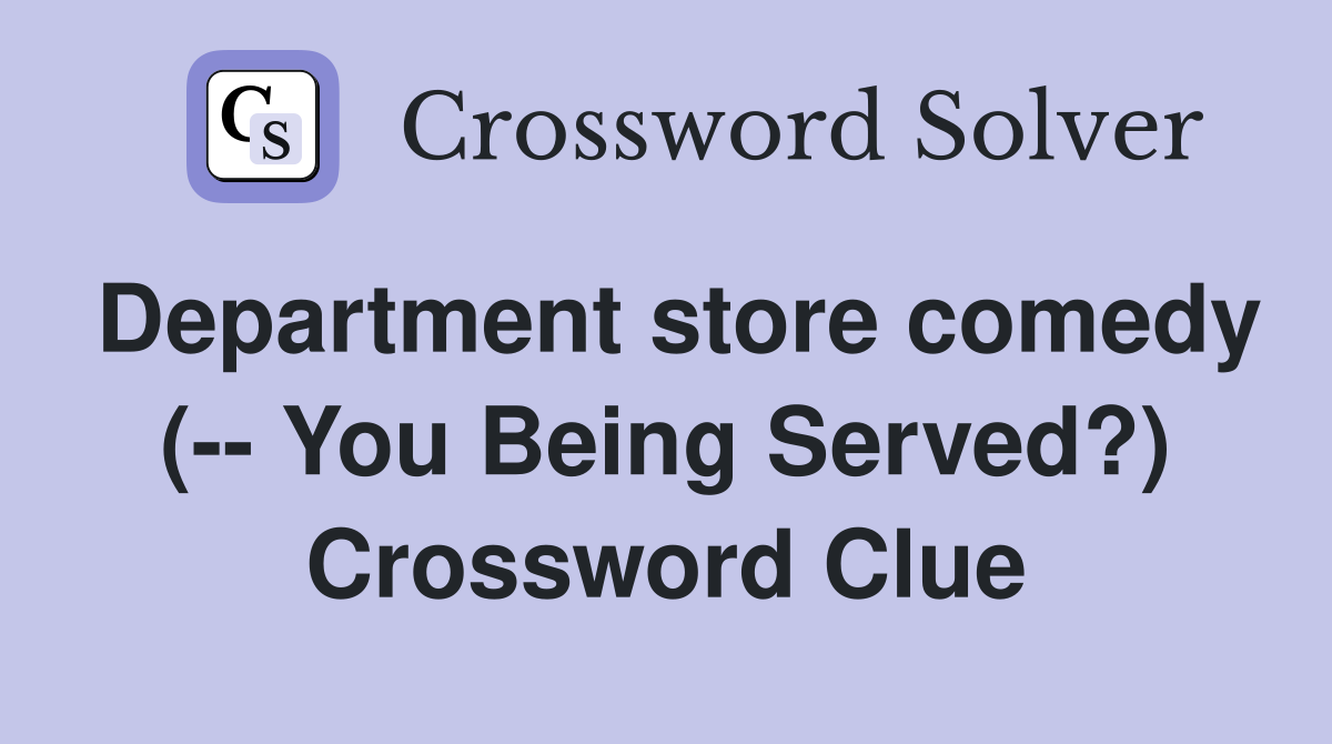 Department store comedy (-- You Being Served?) Crossword Clue