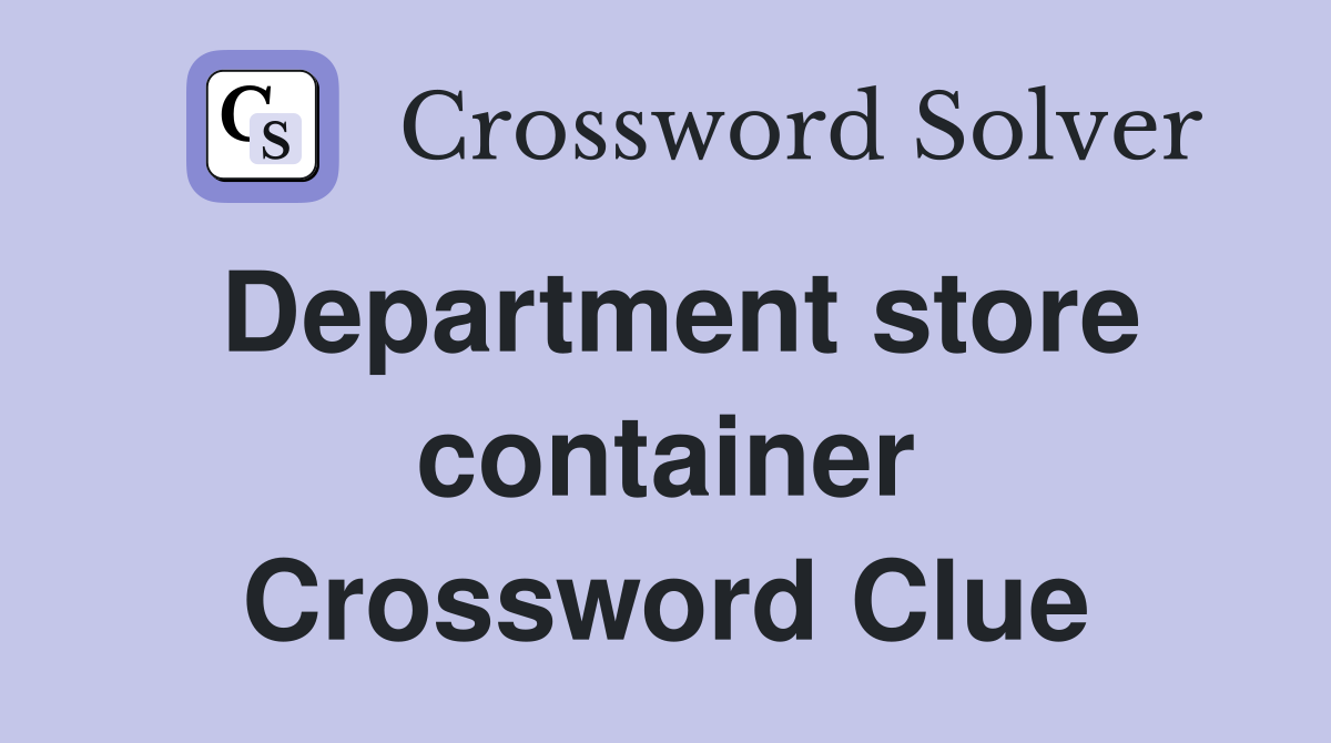 Department store container Crossword Clue