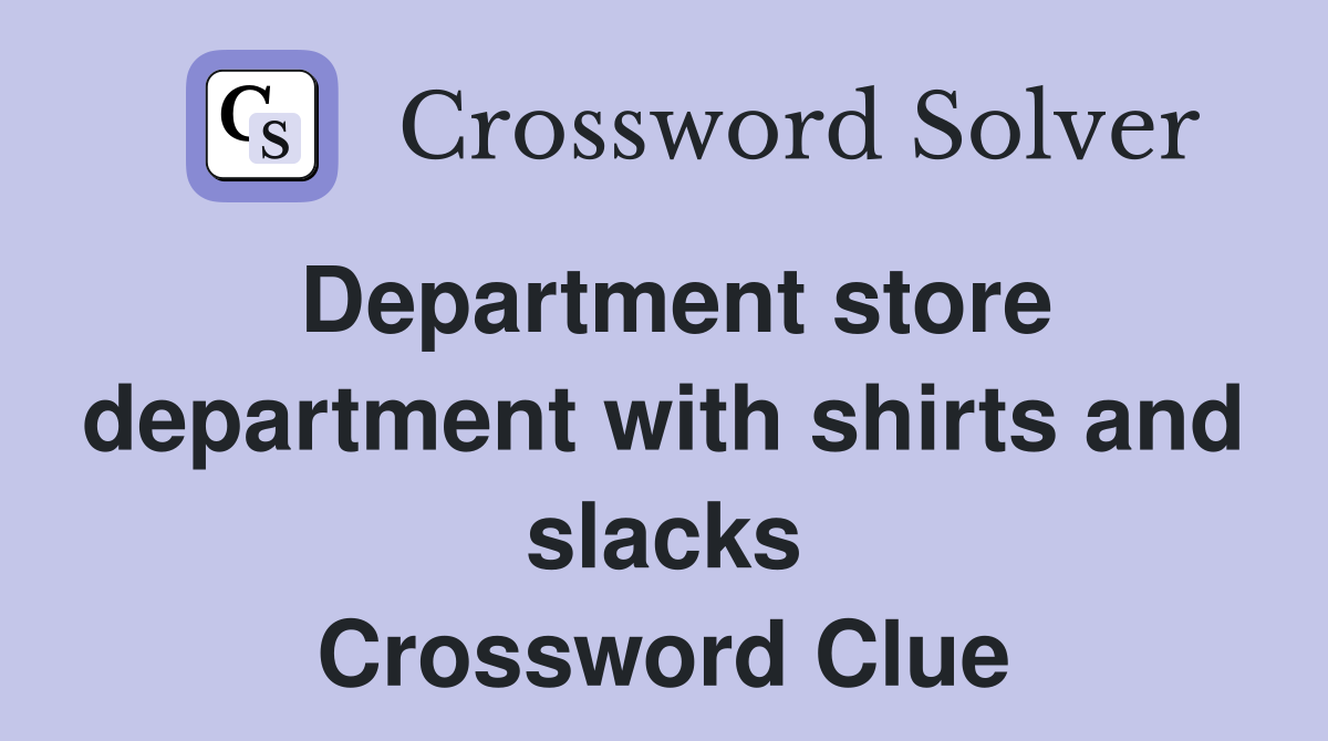 Department store department with shirts and slacks Crossword Clue