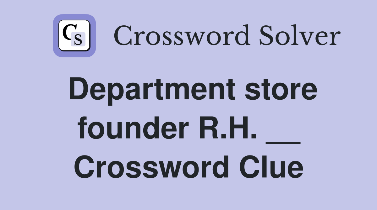 Department store founder R.H. __ Crossword Clue