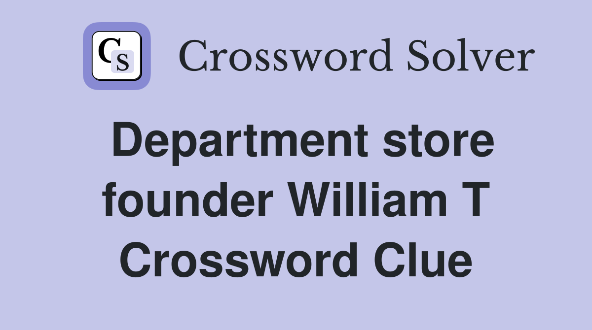 Department store founder William T Crossword Clue