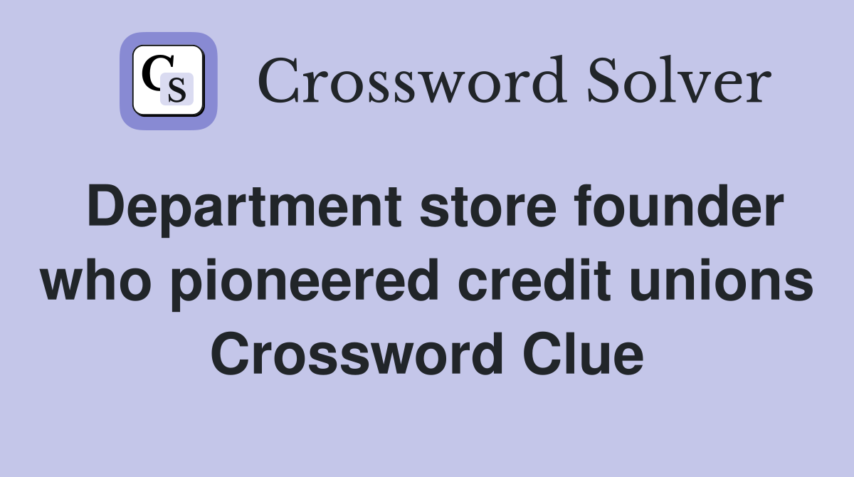 Department store founder who pioneered credit unions Crossword Clue