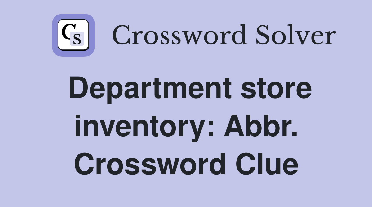 Department store inventory: Abbr. Crossword Clue