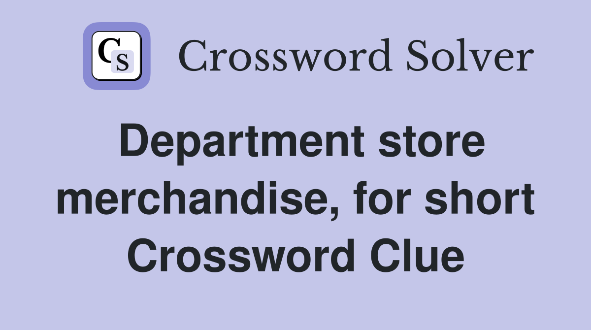 Department store merchandise, for short Crossword Clue