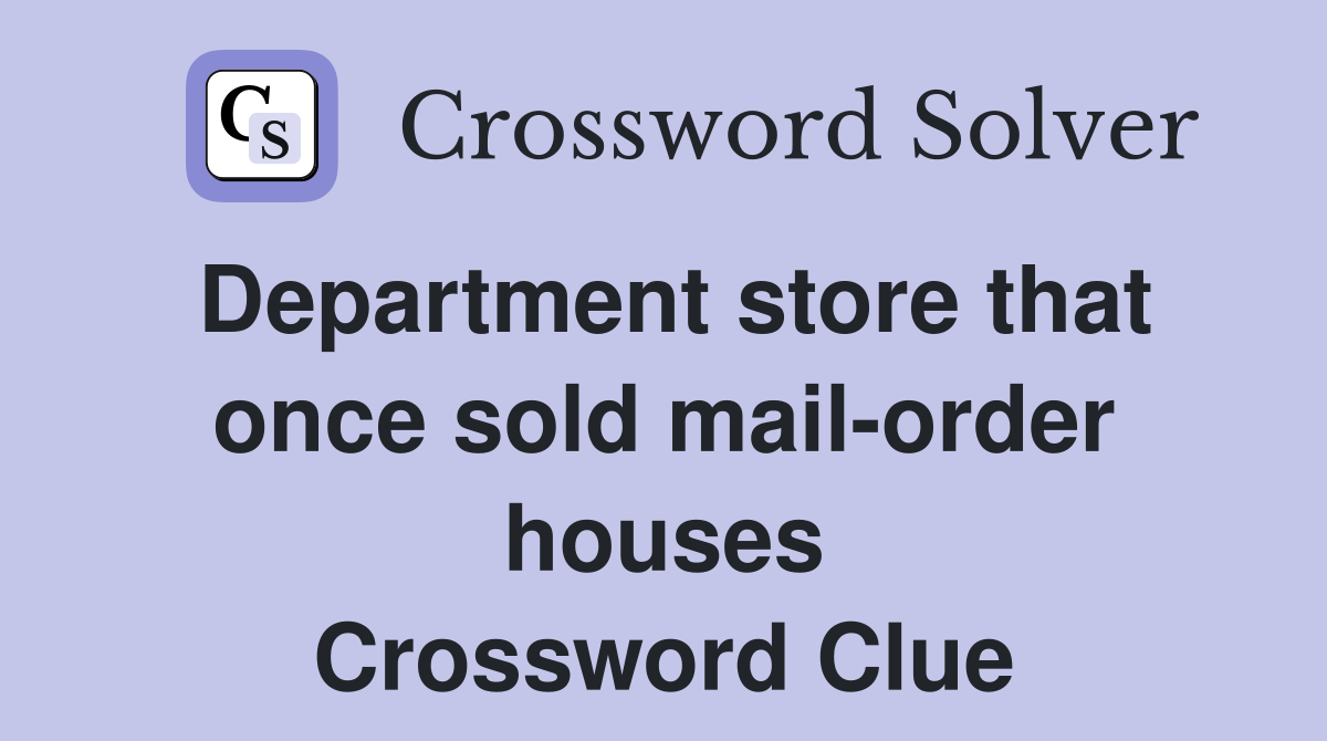 Department store that once sold mail-order houses Crossword Clue