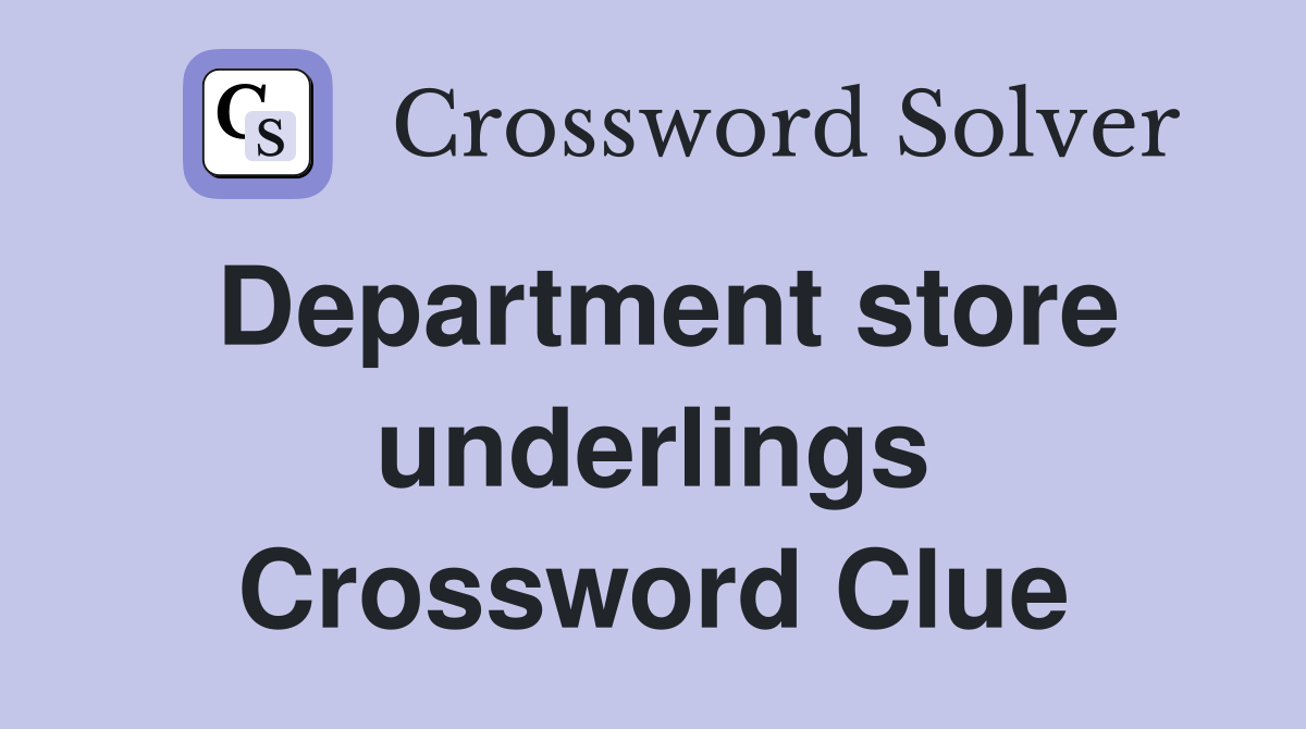 Department store underlings Crossword Clue