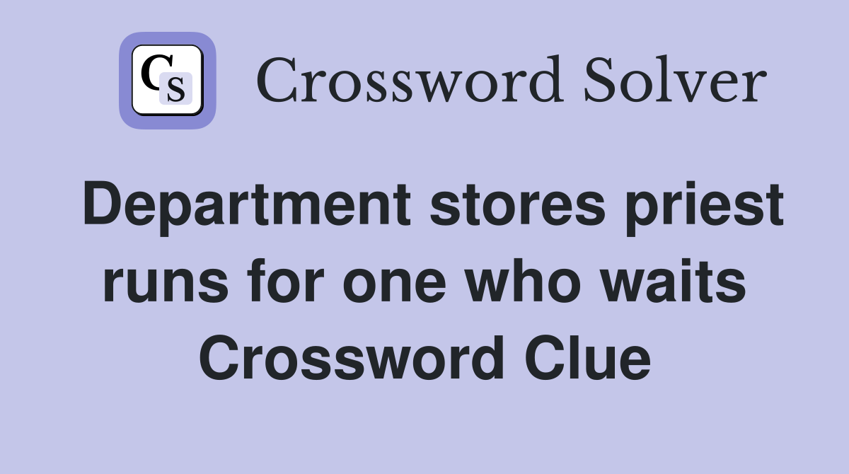 Department stores priest runs for one who waits Crossword Clue