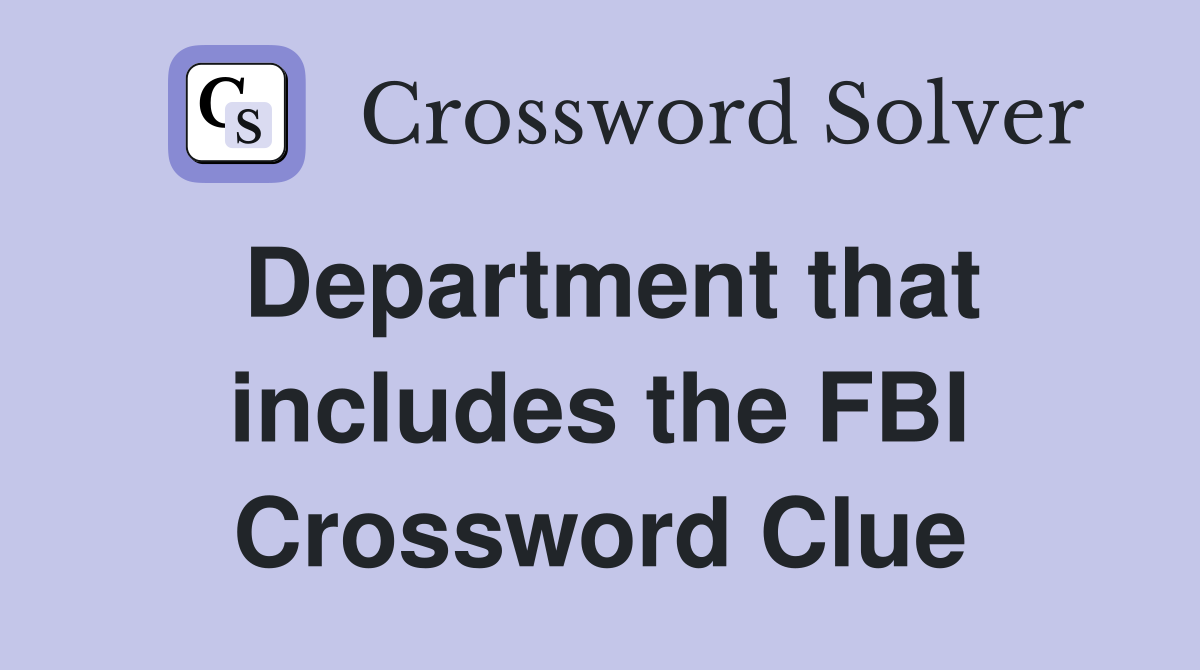 Department that includes the FBI Crossword Clue