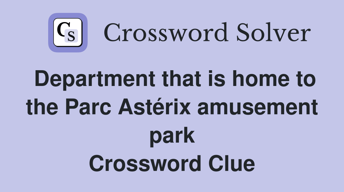 Department that is home to the Parc Astérix amusement park Crossword Clue