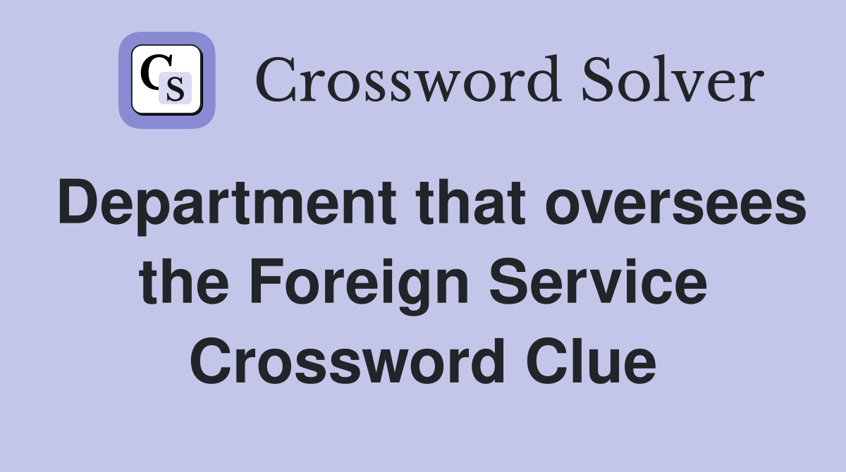 Department that oversees the Foreign Service Crossword Clue