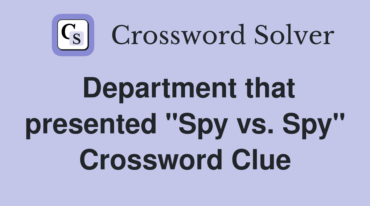 Department that presented "Spy vs. Spy" Crossword Clue