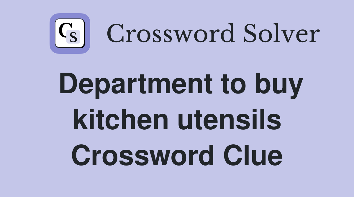 Department to buy kitchen utensils Crossword Clue