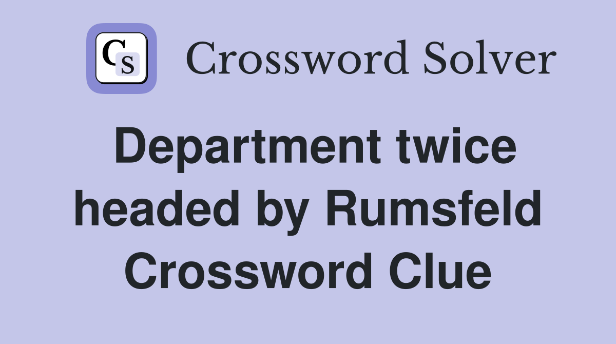 Department twice headed by Rumsfeld Crossword Clue
