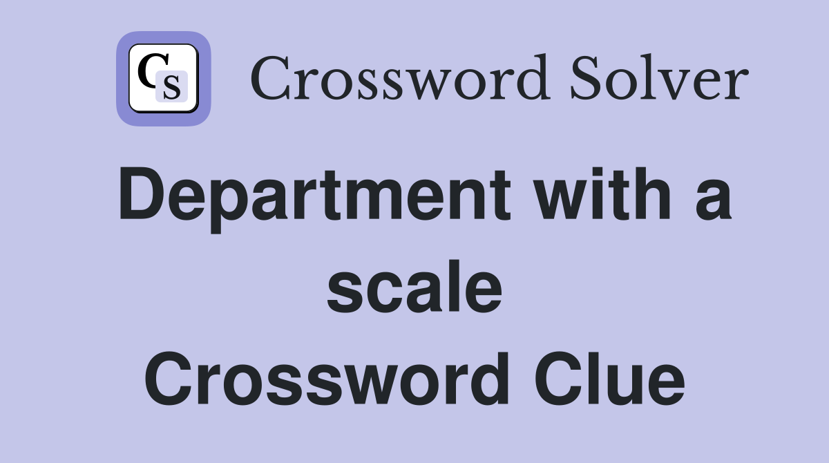 Department with a scale Crossword Clue