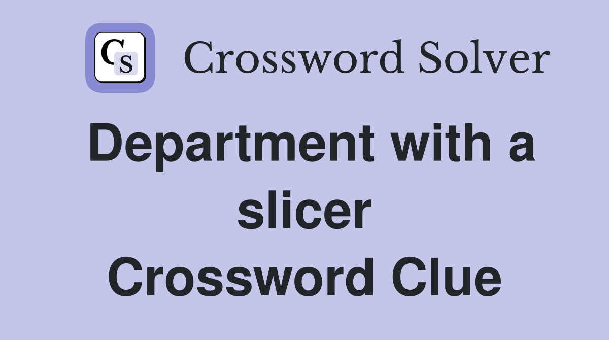 Department with a slicer Crossword Clue