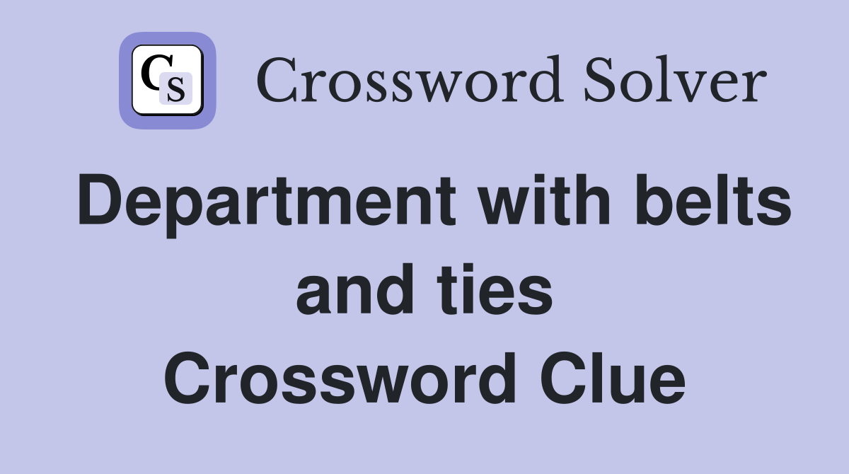 Department with belts and ties Crossword Clue
