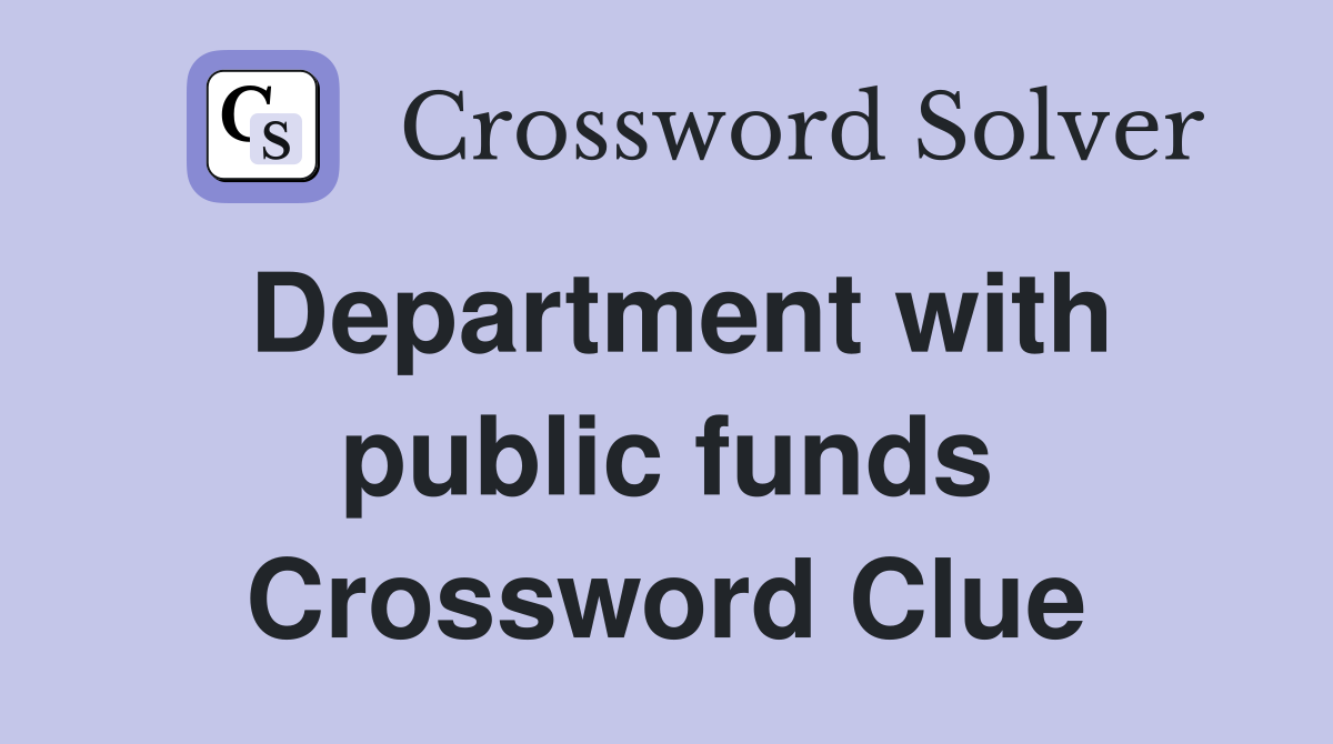 Department with public funds Crossword Clue