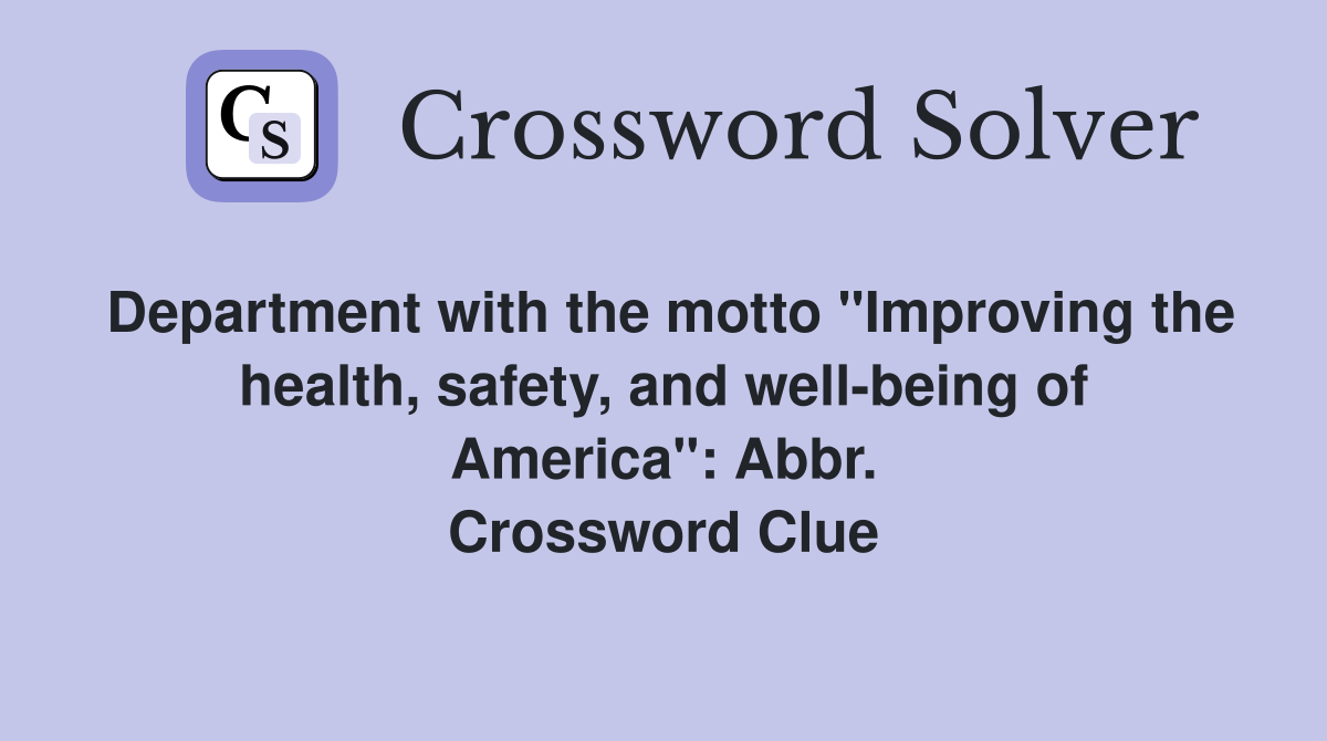 Department with the motto "Improving the health, safety, and well-being of America": Abbr. Crossword Clue