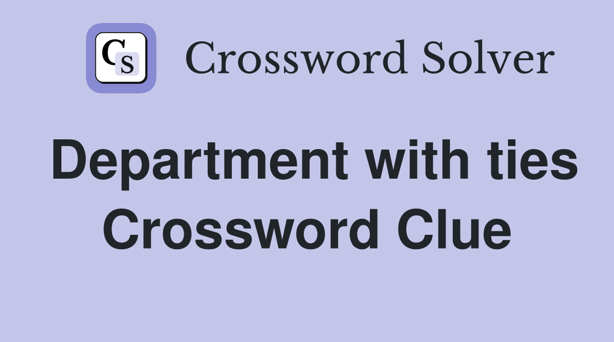 Department with ties Crossword Clue