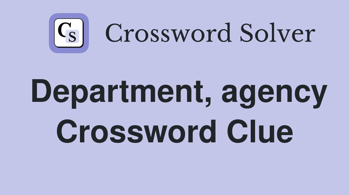 Department, agency Crossword Clue