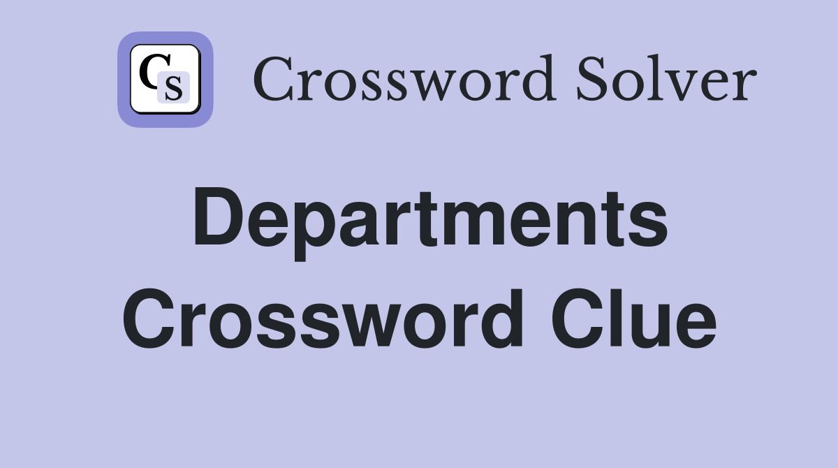 Departments Crossword Clue