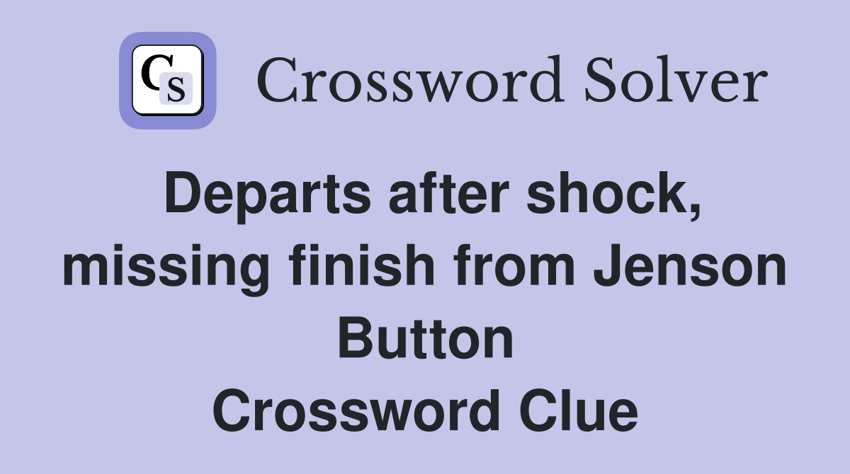 Departs after shock, missing finish from Jenson Button Crossword Clue