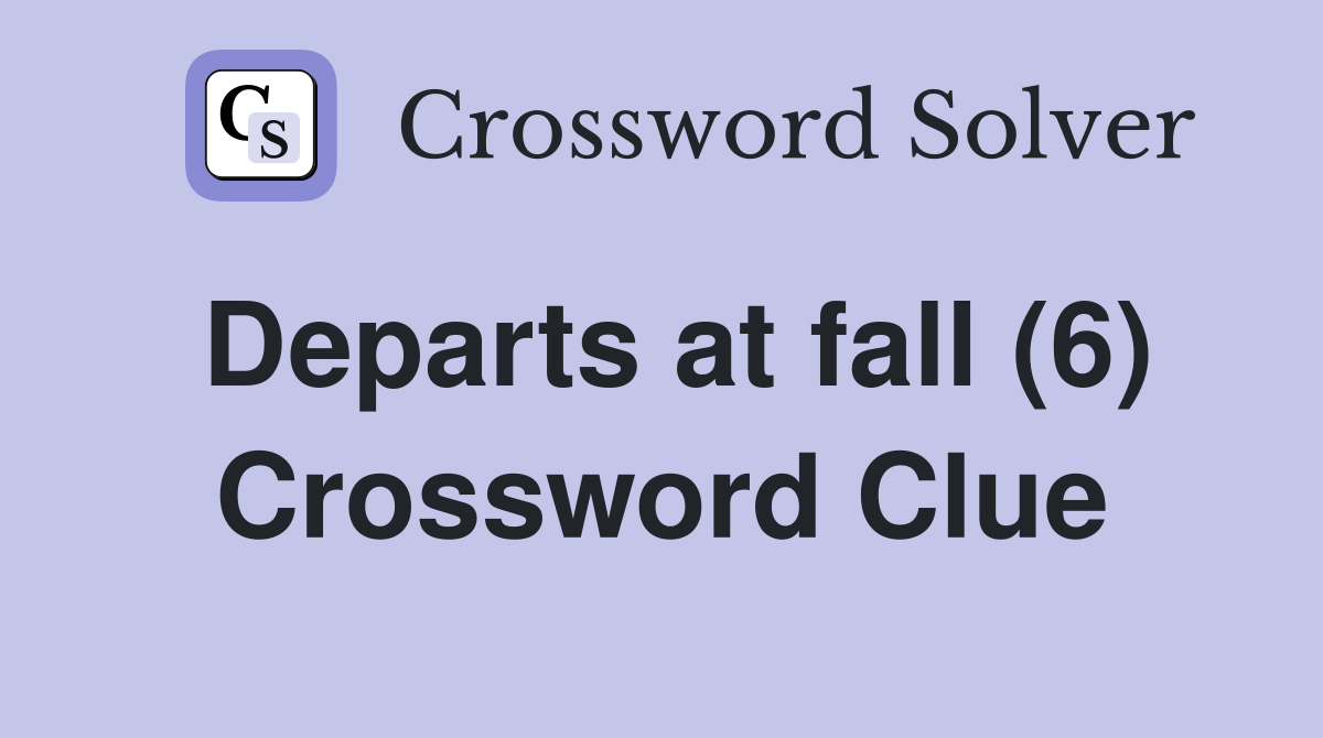 Departs at fall (6) Crossword Clue
