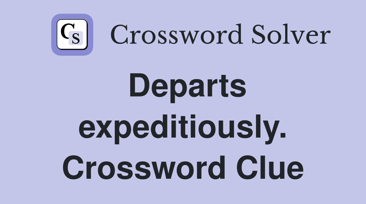Departs expeditiously. Crossword Clue