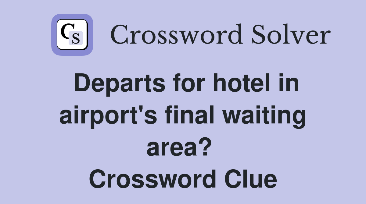 Departs for hotel in airport's final waiting area?  Crossword Clue