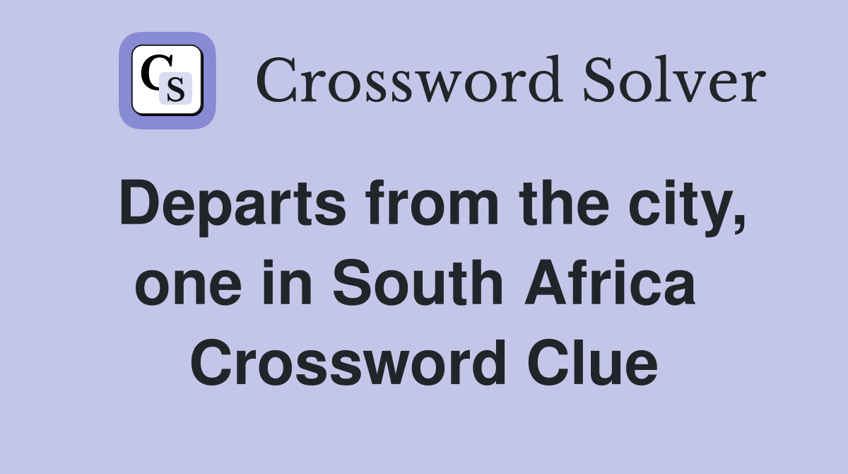 Departs from the city, one in South Africa  Crossword Clue