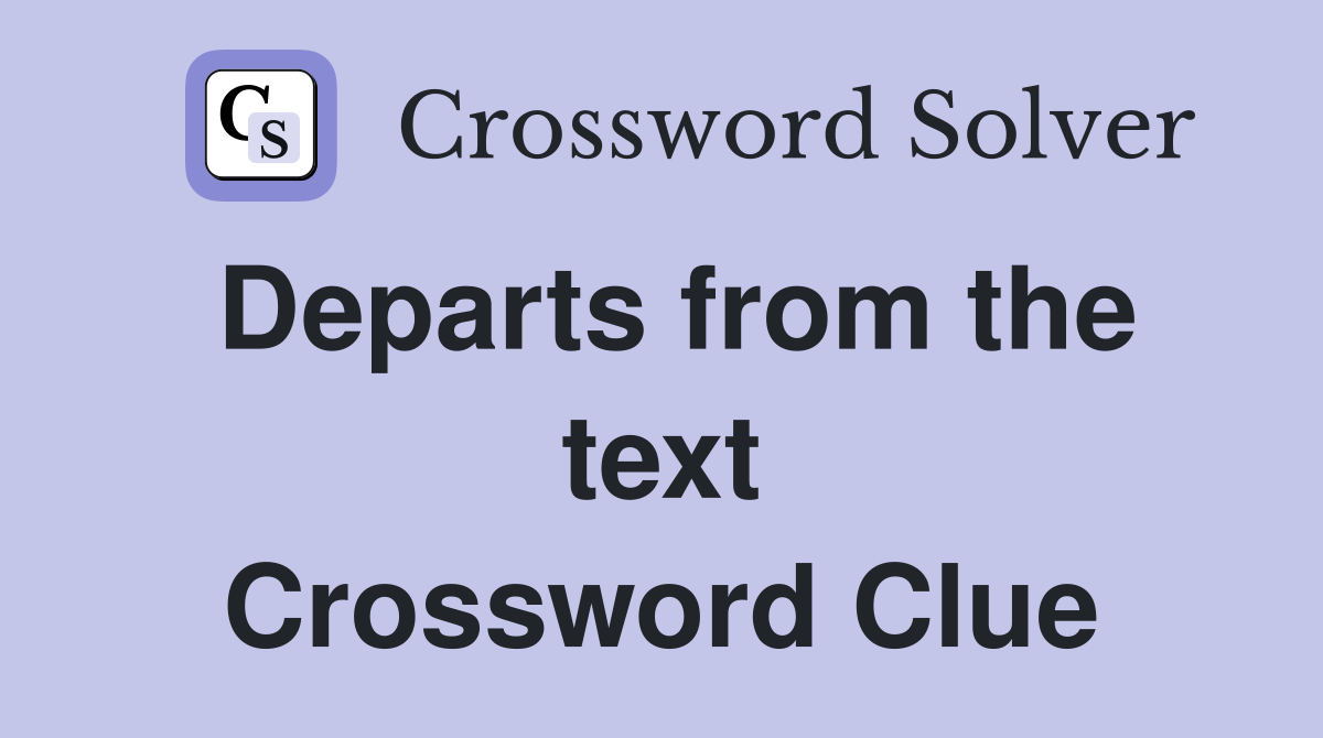 Departs from the text Crossword Clue