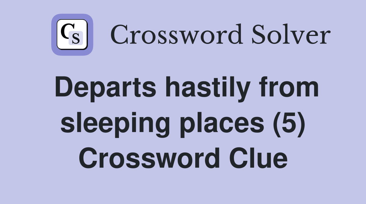 Departs hastily from sleeping places (5) Crossword Clue