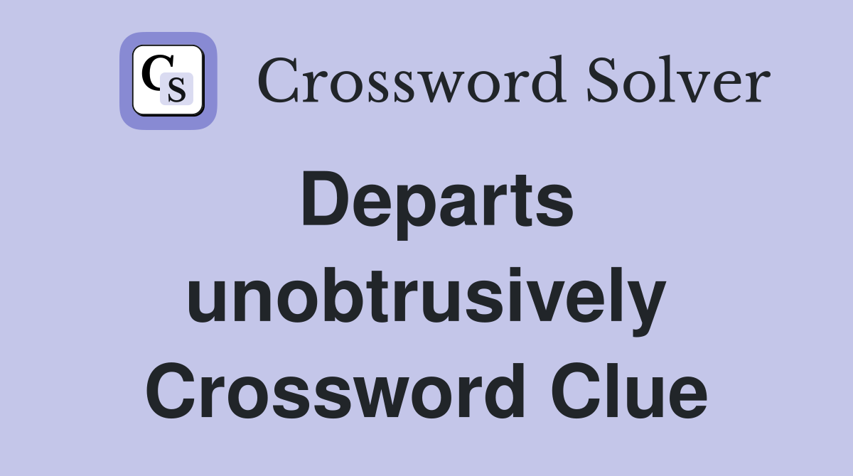 Departs unobtrusively Crossword Clue