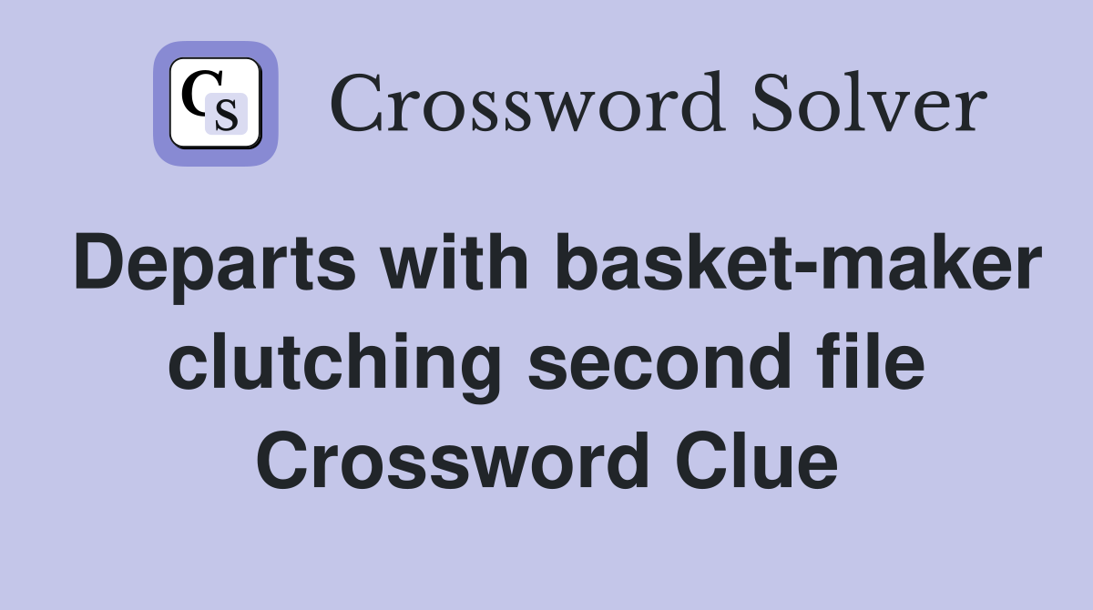 Departs with basket-maker clutching second file Crossword Clue