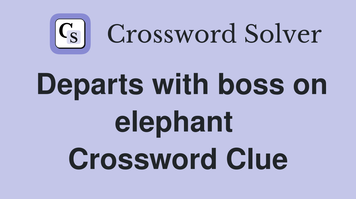Departs with boss on elephant  Crossword Clue