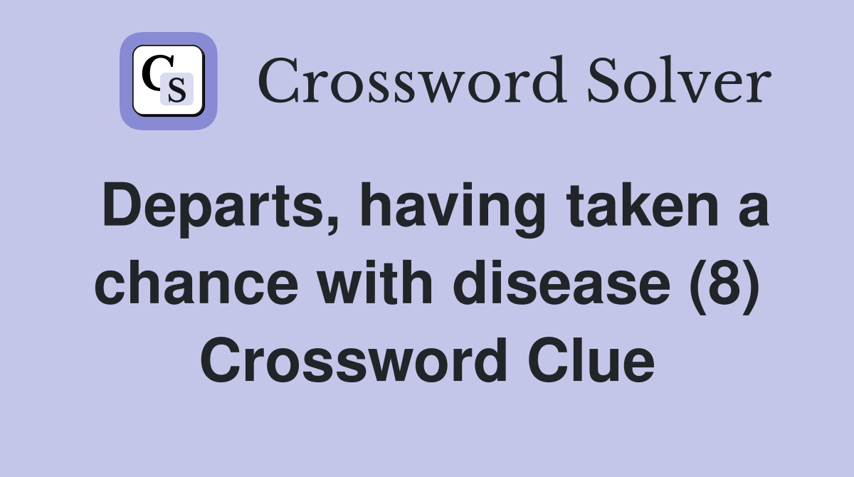 Departs, having taken a chance with disease (8) Crossword Clue