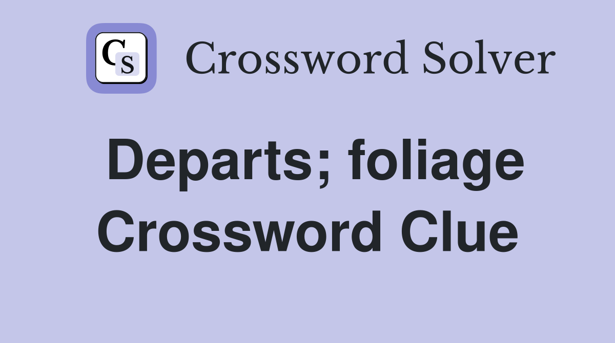 Departs; foliage Crossword Clue