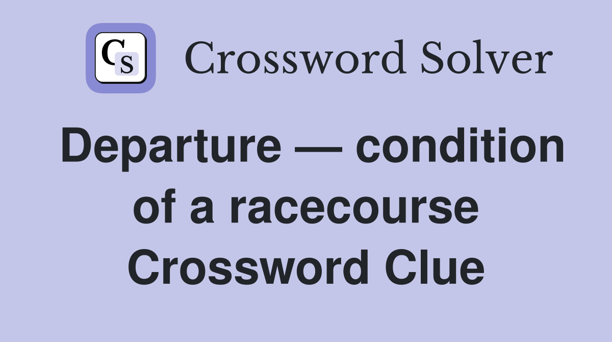 Departure — condition of a racecourse Crossword Clue