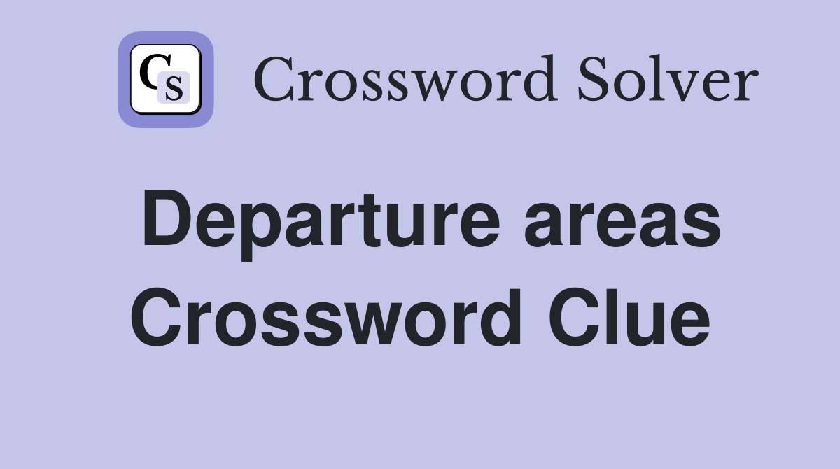 Departure areas Crossword Clue