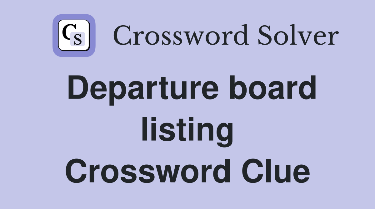 Departure board listing Crossword Clue