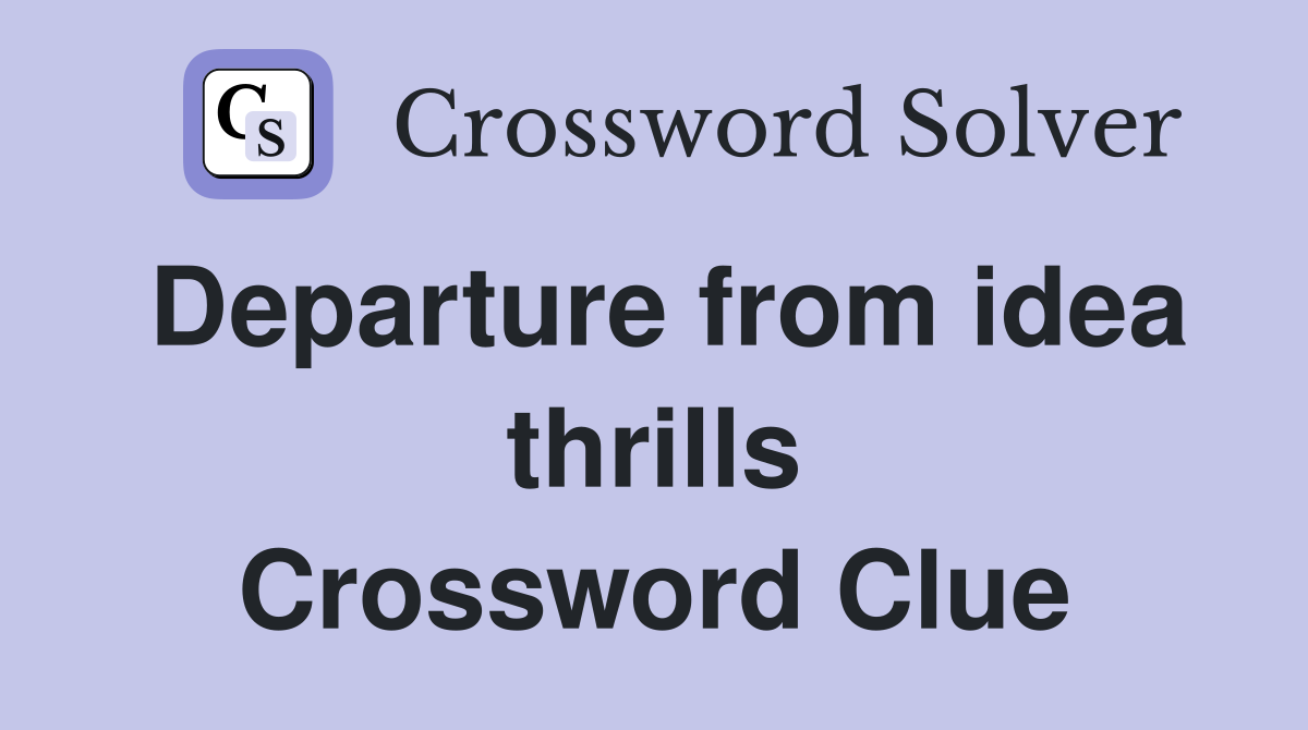 Departure from idea thrills Crossword Clue