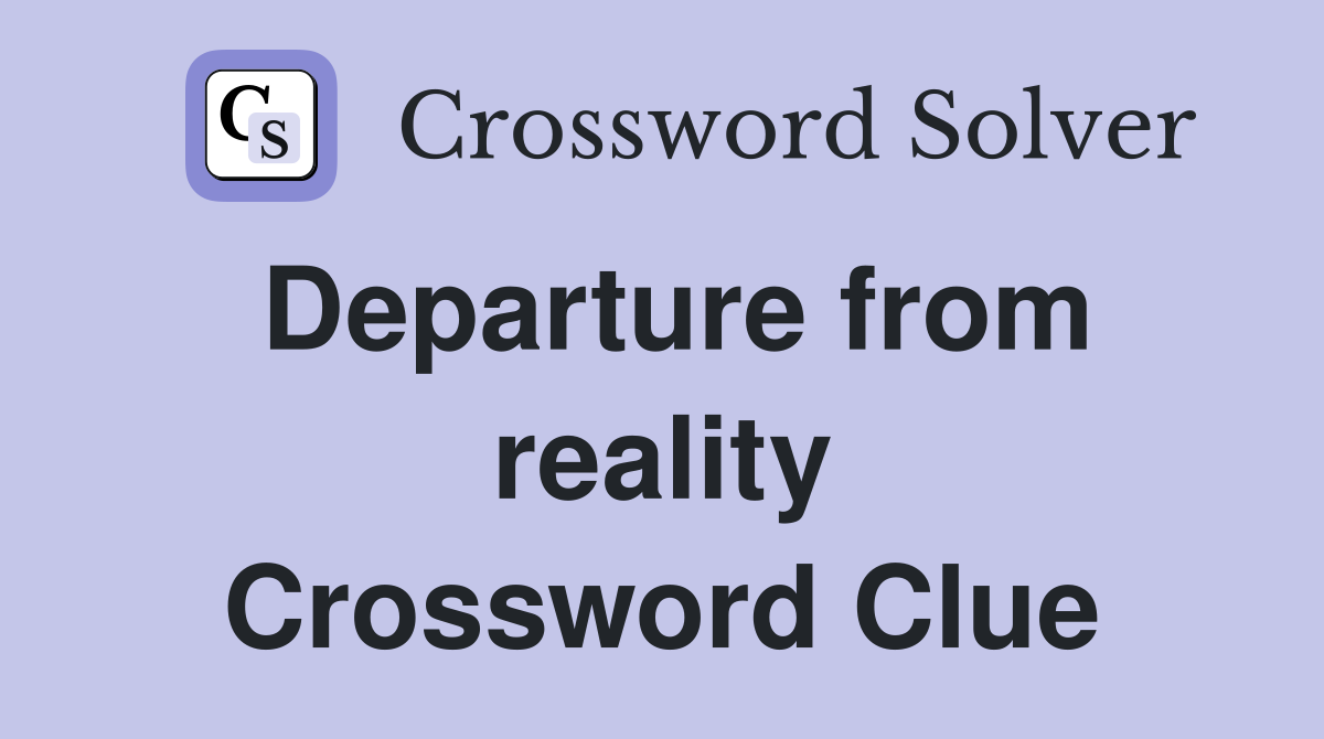 Departure from reality Crossword Clue