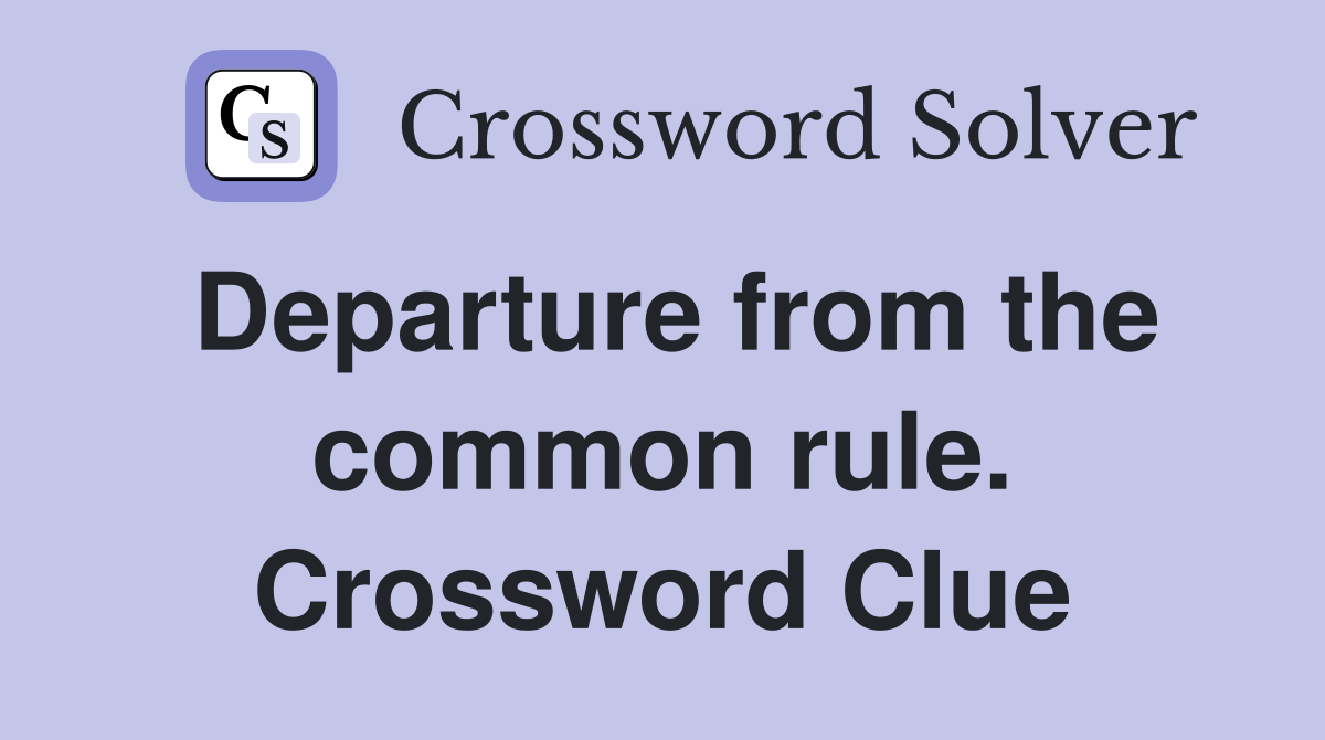 Departure from the common rule. Crossword Clue