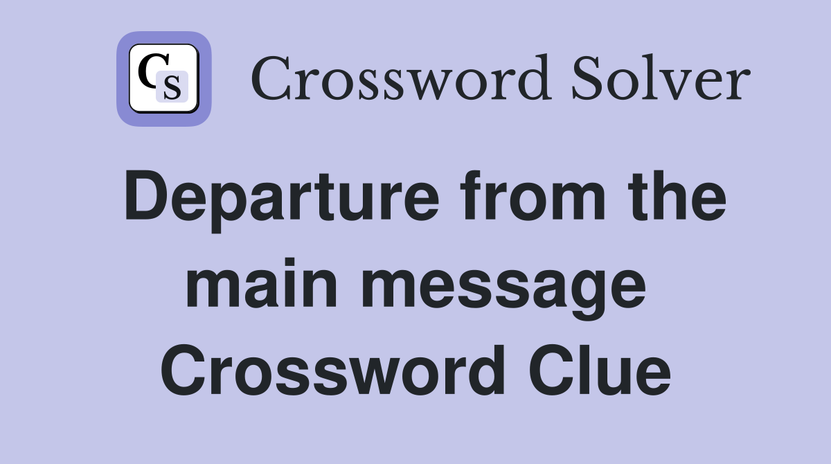 Departure from the main message Crossword Clue