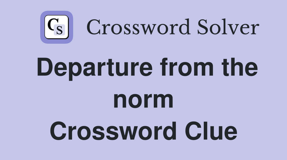 Departure from the norm Crossword Clue
