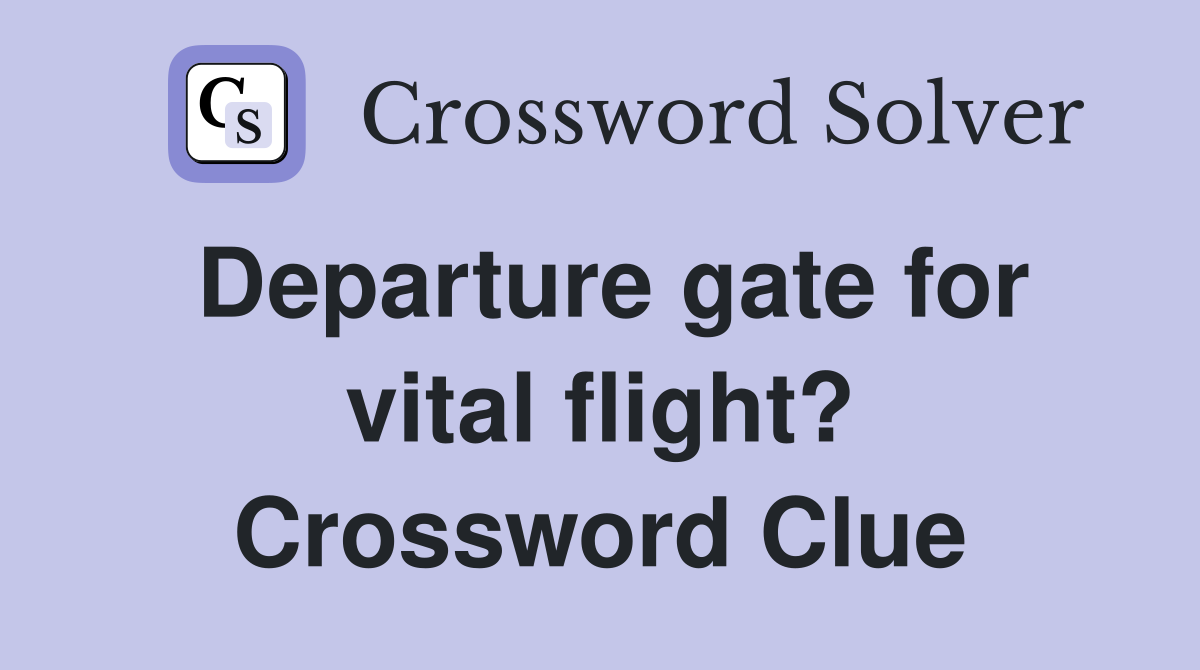 Departure gate for vital flight? Crossword Clue